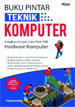 Buku Pintar Teknik Komputer: Lengkap dengan Cara Otak-Atik Hardware Komputer